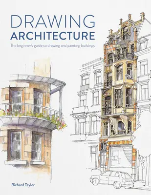 Dibujar arquitectura: La guía del principiante para dibujar y pintar edificios - Drawing Architecture: The Beginner's Guide to Drawing and Painting Buildings