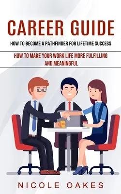 Guía profesional: Cómo convertirse en un explorador para el éxito de por vida (Cómo hacer que su vida laboral sea más satisfactoria y significativa) - Career Guide: How to Become a Pathfinder for Lifetime Success (How to Make Your Work Life More Fulfilling and Meaningful)