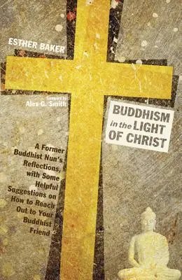 El budismo a la luz de Cristo: Reflexiones de una antigua monja budista, con algunas sugerencias útiles sobre cómo acercarse a su amigo budista - Buddhism in the Light of Christ: A Former Buddhist Nun's Reflections, with Some Helpful Suggestions on How to Reach Out to Your Buddhist Friend