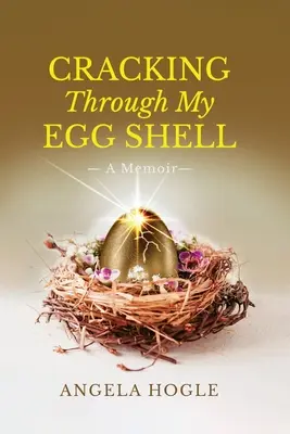 Cracking Through My Eggshell: Memorias - Cracking Through My Eggshell: A Memoir