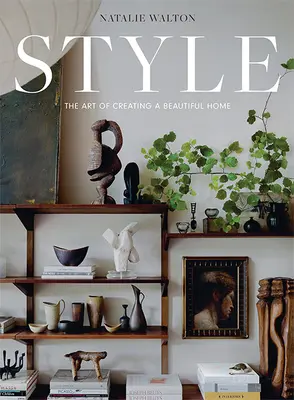 Estilo: El arte de crear un hogar hermoso - Style: The Art of Creating a Beautiful Home