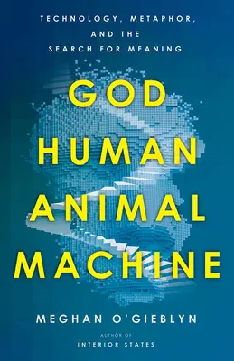 Dios, hombre, animal, máquina: Tecnología, metáfora y búsqueda de sentido - God, Human, Animal, Machine: Technology, Metaphor, and the Search for Meaning