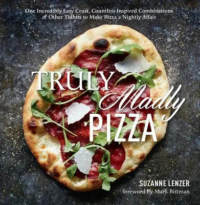 Truly Madly Pizza: Una masa increíblemente fácil, innumerables combinaciones inspiradas y otros trucos para hacer de la pizza un placer nocturno: Un libro de cocina - Truly Madly Pizza: One Incredibly Easy Crust, Countless Inspired Combinations & Other Tidbits to Make Pizza a Nightly Affair: A Cookbook