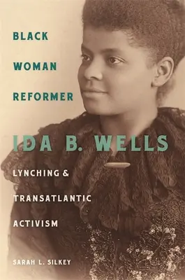 La mujer negra reformista: Ida B. Wells, el linchamiento y el activismo transatlántico - Black Woman Reformer: Ida B. Wells, Lynching, and Transatlantic Activism