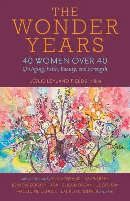 Los años maravillosos: 40 mujeres de más de 40 años sobre el envejecimiento, la fe, la belleza y la fortaleza - The Wonder Years: 40 Women Over 40 on Aging, Faith, Beauty, and Strength