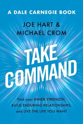 Toma el mando: Encuentra tu fuerza interior, construye relaciones duraderas y vive la vida que deseas - Take Command: Find Your Inner Strength, Build Enduring Relationships, and Live the Life You Want