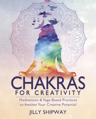 Chakras para la creatividad: Meditaciones y prácticas basadas en el yoga para despertar tu potencial creativo - Chakras for Creativity: Meditations & Yoga-Based Practices to Awaken Your Creative Potential