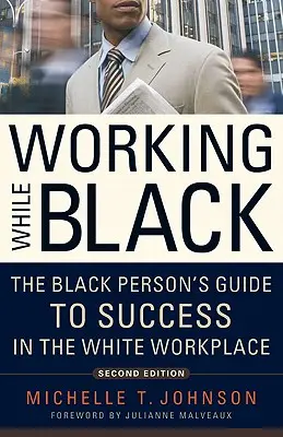 Trabajar siendo negro: La guía del negro para triunfar en el lugar de trabajo de los blancos - Working While Black: The Black Person's Guide to Success in the White Workplace