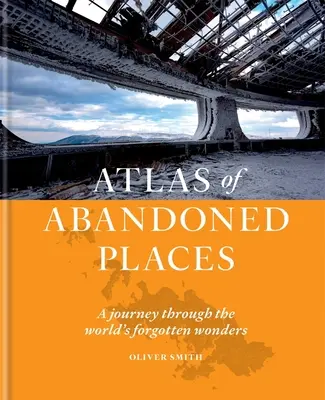 Atlas de lugares abandonados: Un viaje por las maravillas olvidadas del mundo - Atlas of Abandoned Places: A Journey Through the World's Forgotten Wonders