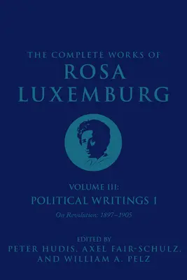 Las obras completas de Rosa Luxemburg Tomo III: Escritos políticos 1, sobre la revolución: 1897-1905 - The Complete Works of Rosa Luxemburg Volume III: Political Writings 1. on Revolution: 1897-1905