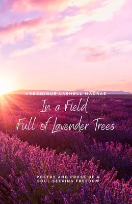 En un campo lleno de lavandas: Poesía y prosa de un alma en busca de libertad - In a Field Full of Lavender Trees: Poetry and Prose of a Soul Seeking Freedom