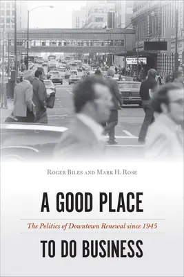 Un buen lugar para hacer negocios: La política de renovación del centro de la ciudad desde 1945 - A Good Place to Do Business: The Politics of Downtown Renewal Since 1945