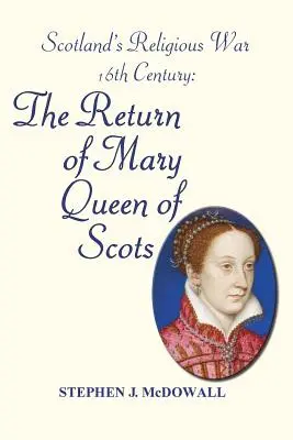 La guerra religiosa de Escocia - Siglo XVI: El retorno de María Reina de Escocia - Scotland's Religious War - 16th Century: The Return of Mary Queen of Scots