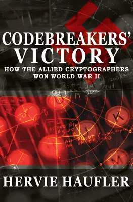 La victoria de los Codebreakers: Cómo los criptógrafos aliados ganaron la Segunda Guerra Mundial - Codebreakers' Victory: How the Allied Cryptographers Won World War II