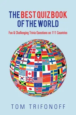 El mejor libro de preguntas y respuestas del mundo: Preguntas divertidas y desafiantes sobre 111 países - The Best Quiz Book of the World: Fun & Challenging Trivia Questions on 111 Countries