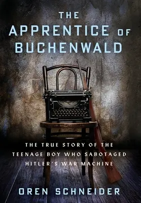 El aprendiz de Buchenwald: La verdadera historia del adolescente que saboteó la máquina de guerra de Hitler - The Apprentice of Buchenwald: The True Story of the Teenage Boy Who Sabotaged Hitler's War Machine