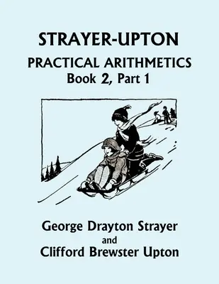 Strayer-Upton Practical Arithmetics BOOK 2, Part 1 (Clásicos de ayer) - Strayer-Upton Practical Arithmetics BOOK 2, Part 1 (Yesterday's Classics)