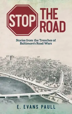 Stop the Road: Historias desde las trincheras de las guerras de carreteras de Baltimore - Stop the Road: Stories from the Trenches of Baltimore's Road Wars