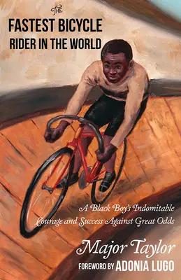 El ciclista más rápido del mundo: La verdadera historia del primer campeón mundial negro de Estados Unidos - The Fastest Bicycle Rider in the World: The True Story of America's First Black World Champion