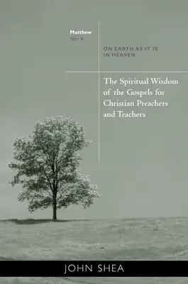 La sabiduría espiritual de los Evangelios para predicadores y maestros cristianos: Así en la Tierra como en el Cielo - Año A - The Spiritual Wisdom of the Gospels for Christian Preachers and Teachers: On Earth as It Is in Heaven - Year A