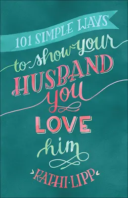 101 maneras sencillas de demostrarle a tu esposo que lo amas - 101 Simple Ways to Show Your Husband You Love Him