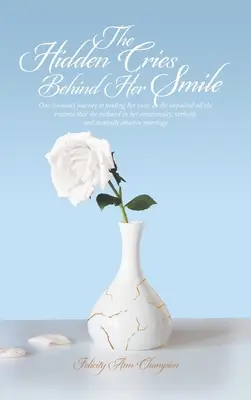 El llanto oculto tras su sonrisa: El viaje de una mujer hacia la búsqueda de su voz al desentrañar todos los traumas que padeció en su vida emocional y verbal. - The Hidden Cries Behind Her Smile: One Woman's Journey to Finding Her Voice as She Unpacked All the Trauma That She Endured in Her Emotionally, Verbal