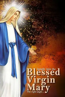 Comprensión de la Virgen María: Comprender a María Desde el punto de vista correcto - Insights Into The Blessed Virgin Mary: Understanding Mary From the right view