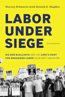Labor Under Siege: Big Bob McEllrath and the Ilwu's Fight for Organized Labor in an Anti-Union Era (El trabajo bajo asedio: Big Bob McEllrath y la lucha de Ilwu por la sindicalización en una era antisindical) - Labor Under Siege: Big Bob McEllrath and the Ilwu's Fight for Organized Labor in an Anti-Union Era