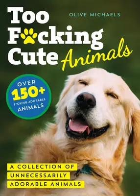 Too F*cking Cute: Una colección de animales innecesariamente adorables - Too F*cking Cute: A Collection of Unnecessarily Adorable Animals