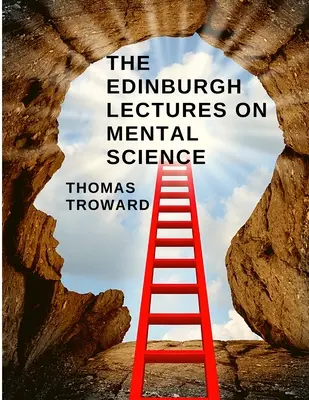 Las conferencias de Edimburgo sobre la ciencia mental: Cómo comprender y controlar el poder de la mente - The Edinburgh Lectures on Mental Science: How to Understand and Control the Power of the Mind