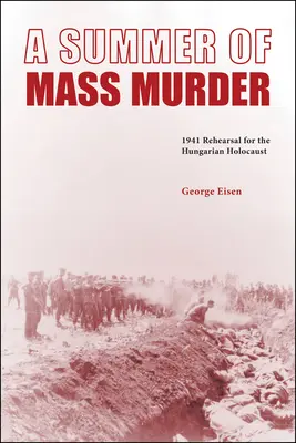 Un verano de asesinatos en masa: 1941 Ensayo para el Holocausto húngaro - A Summer of Mass Murder: 1941 Rehearsal for the Hungarian Holocaust