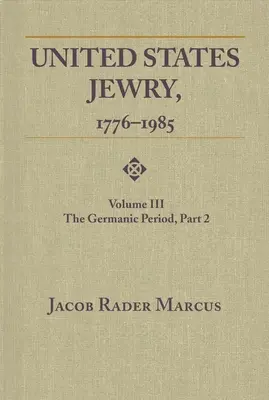 El judaísmo en Estados Unidos, 1776-1985: Volumen 3, El período germánico, Parte 2 - United States Jewry, 1776-1985: Volume 3, The Germanic Period, Part 2