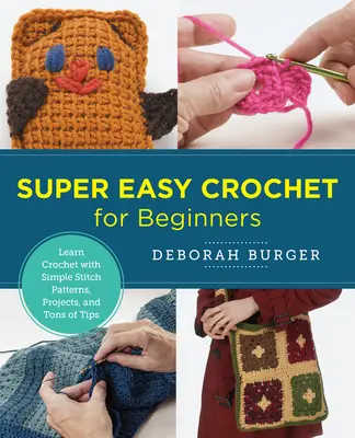 Ganchillo Súper Fácil para Principiantes: Aprende a tejer a ganchillo con patrones de puntos sencillos, proyectos y montones de consejos - Super Easy Crochet for Beginners: Learn Crochet with Simple Stitch Patterns, Projects, and Tons of Tips