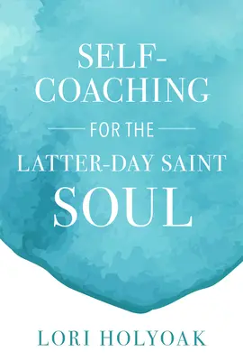 Autoentrenamiento para el alma de los Santos de los Últimos Días - Self-Coaching for the Latter-Day Saint Soul