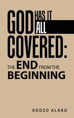 Dios lo tiene todo cubierto: el fin desde el principio - God Has It All Covered: the End from the Beginning