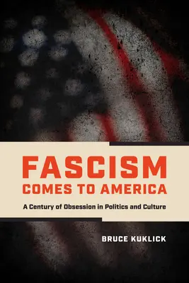 El fascismo llega a América: Un siglo de obsesión política y cultural - Fascism Comes to America: A Century of Obsession in Politics and Culture