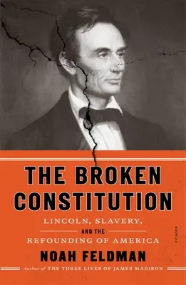 La Constitución rota: Lincoln, la esclavitud y la refundación de Estados Unidos - The Broken Constitution: Lincoln, Slavery, and the Refounding of America