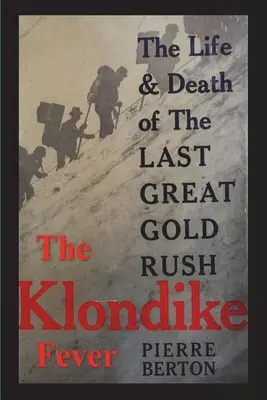 La fiebre de Klondike: Vida y muerte de la última gran fiebre del oro (edición original) - The Klondike Fever: The Life and Death of the Last Great Gold Rush (original edition)