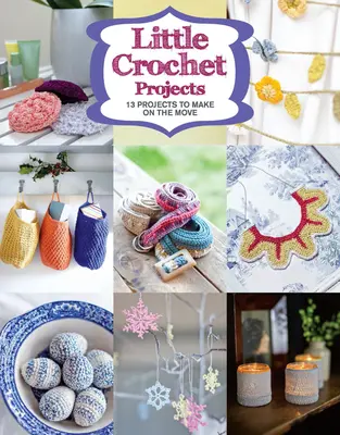 Pequeños proyectos de ganchillo: 12 Projects to Make on the Move - Little Crochet Projects: 12 Projects to Make on the Move