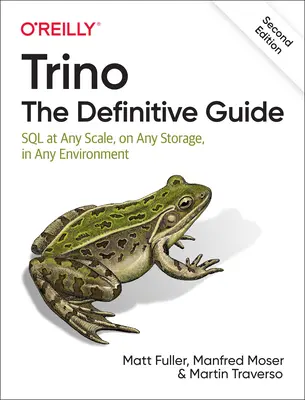 Trino: La guía definitiva: SQL a cualquier escala, en cualquier almacenamiento y en cualquier entorno - Trino: The Definitive Guide: SQL at Any Scale, on Any Storage, in Any Environment