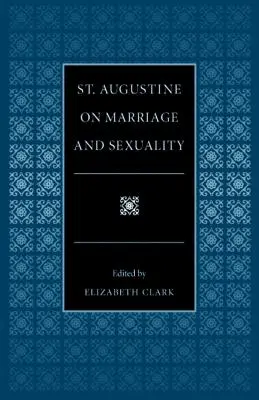 San Agustín sobre el matrimonio y la sexualidad - St. Augustine on Marriage and Sexuality