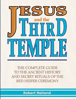 Jesús y el Tercer Templo: La Guía Completa de la Historia Antigua y los Rituales Secretos de la Ceremonia de la Vaquilla Roja - Jesus and the Third Temple: The Complete Guide to the Ancient History and Secret Rituals of the Red Heifer Ceremony