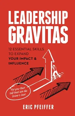 Gravitas de liderazgo: 12 habilidades esenciales para ampliar su impacto e influencia - Leadership Gravitas: 12 Essential Skills to Expand your Impact and Influence