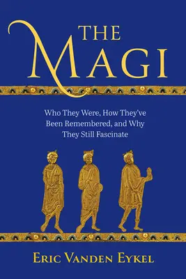 Los Reyes Magos: quiénes eran, cómo se les recuerda y por qué siguen fascinando - The Magi: Who They Were, How They've Been Remembered, and Why They Still Fascinate