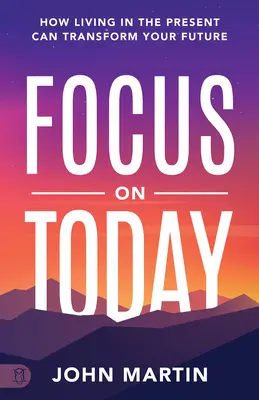 Focus on Today: Cómo vivir el presente puede transformar su futuro: Métodos para superar la distracción, dejar de pensar en exceso y reducir el estrés - Focus on Today: How Living in the Present Can Transform Your Future: Methods to Overcome Distraction, Stop Overthinking, Reduce Stress