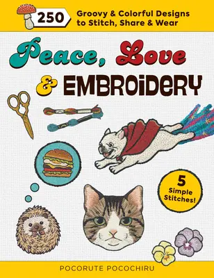 Peace, Love and Embroidery: 250 Groovy & Colorful Designs to Stitch, Share and Wear (Paz, amor y bordado: 250 diseños divertidos y coloridos para coser, compartir y llevar) - Peace, Love and Embroidery: 250 Groovy & Colorful Designs to Stitch, Share and Wear