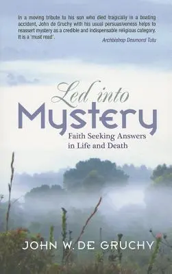 Guiados por el misterio: La fe en busca de respuestas en la vida y en la muerte - Led Into Mystery: Faith Seeking Answers in Life and Death