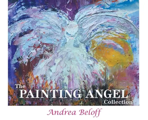 La Colección Ángeles Pintores: El ministerio de los ángeles de Dios a través del arte de Andrea Beloff - The Painting Angel Collection: The Ministry of God's Angels through the Art of Andrea Beloff