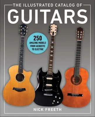 El catálogo ilustrado de guitarras: 250 modelos asombrosos, desde acústicas hasta eléctricas - The Illustrated Catalog of Guitars: 250 Amazing Models from Acoustic to Electric