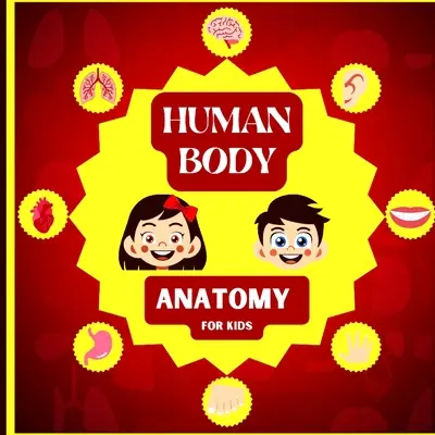 Anatomía del cuerpo humano para niños: Una introducción al cuerpo humano para niños a partir de 5 años/ Human Anatomy Made Easy for Kids - Human Body Anatomy for Kids: An Introduction to the Human Body for Kids Aged 5 and up/ Human Anatomy Made Easy for Kids